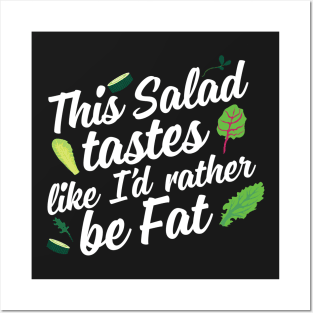 This Salad Tastes Like I'd Rather Be Fat Posters and Art